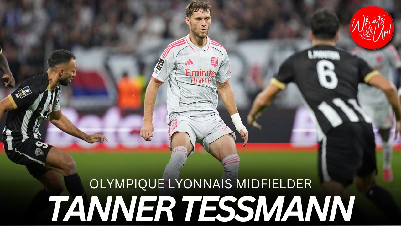 WHAT’S UP PODCAST: Tanner Tessmann – Olympique Lyonnais Midfielder