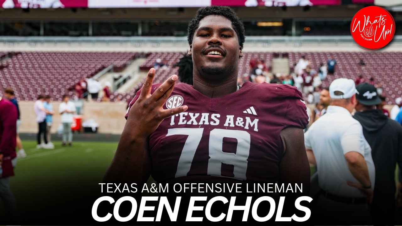 WHAT’S UP PODCAST: Coen Echols – Texas A&M Offensive Lineman